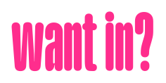 want in?