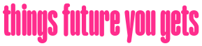 things future you gets